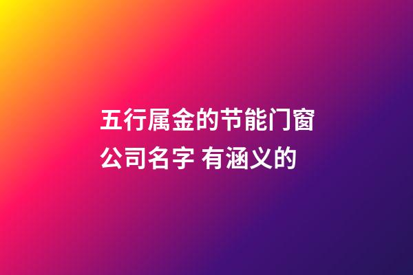 五行属金的节能门窗公司名字 有涵义的-第1张-公司起名-玄机派